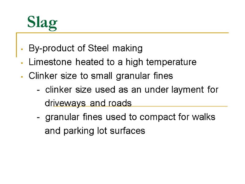 Slag   By-product of Steel making    Limestone heated to a